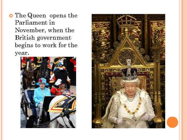  The Queen opens the Parliament in November, when the British government begins to