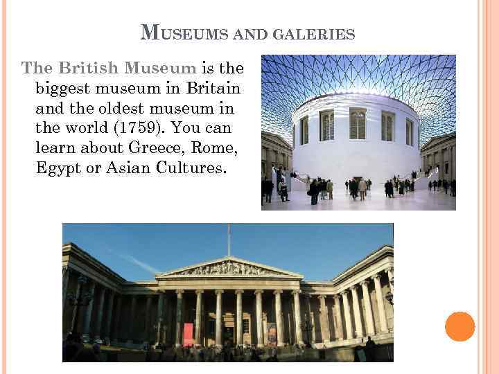 MUSEUMS AND GALERIES The British Museum is the biggest museum in Britain and the