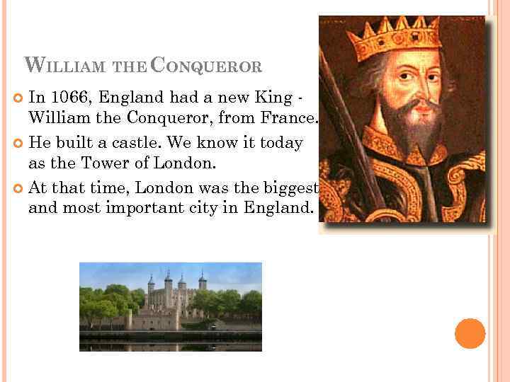 WILLIAM THE CONQUEROR In 1066, England had a new King William the Conqueror, from