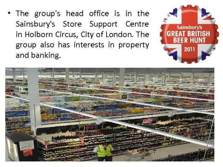  • The group's head office is in the Sainsbury's Store Support Centre in