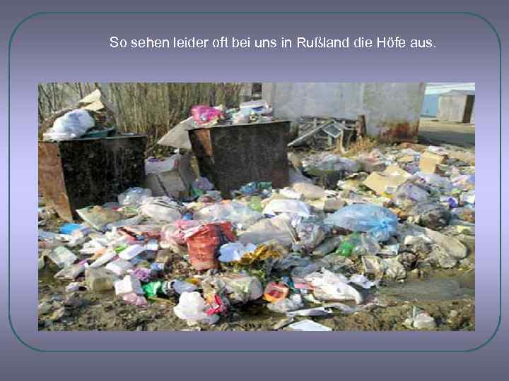 So sehen leider oft bei uns in Rußland die Höfe aus. 