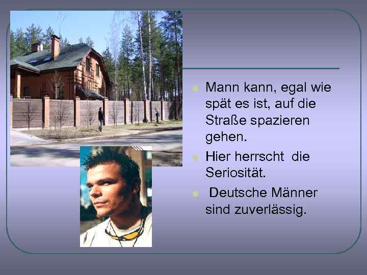 l l l Mann kann, egal wie spät es ist, auf die Straße spazieren