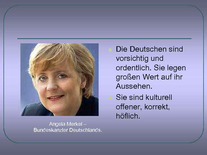 l l Angela Merkel – Bundeskanzler Deutschlands. Die Deutschen sind vorsichtig und ordentlich. Sie