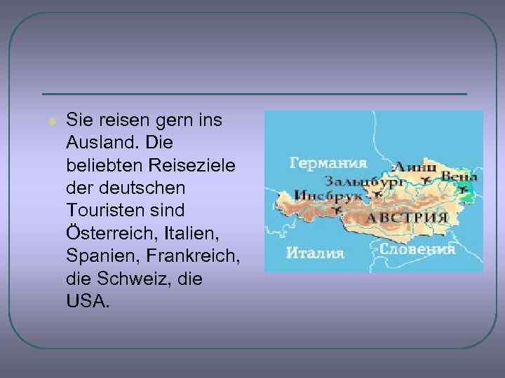 l Sie reisen gern ins Ausland. Die beliebten Reiseziele der deutschen Touristen sind Österreich,