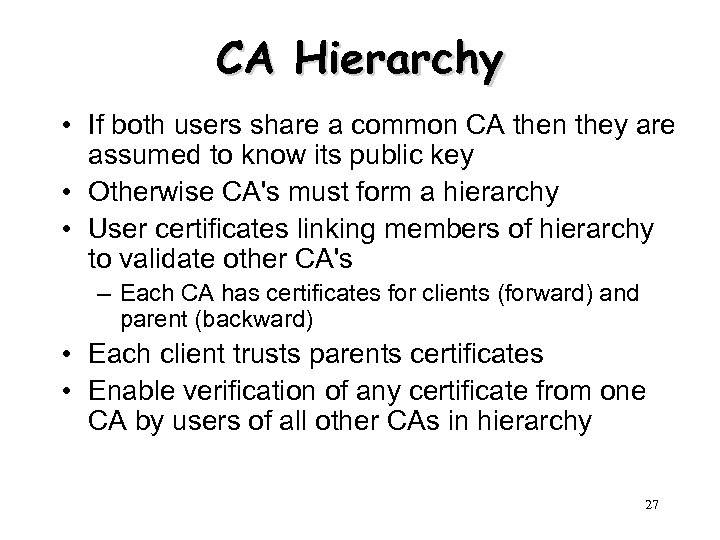 CA Hierarchy • If both users share a common CA then they are assumed