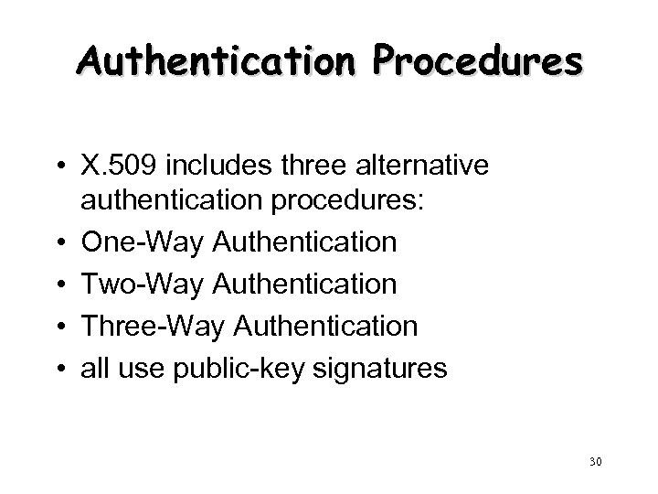 Authentication Procedures • X. 509 includes three alternative authentication procedures: • One-Way Authentication •