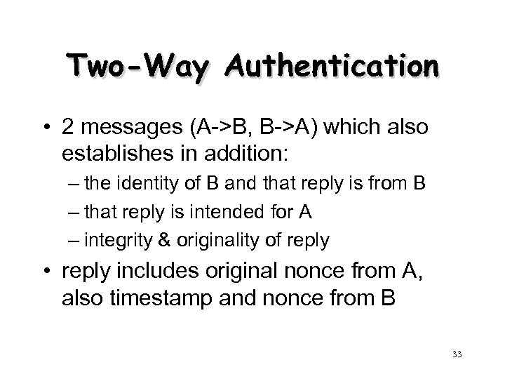 Two-Way Authentication • 2 messages (A->B, B->A) which also establishes in addition: – the
