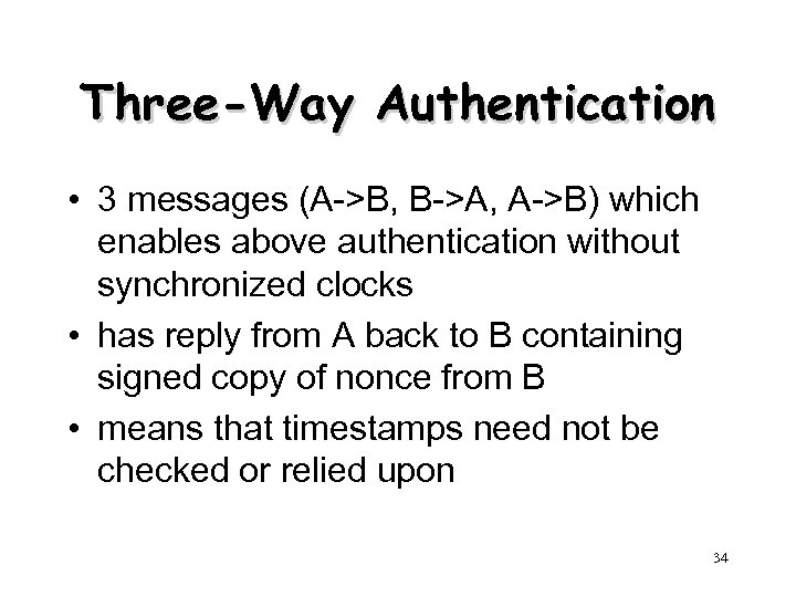 Three-Way Authentication • 3 messages (A->B, B->A, A->B) which enables above authentication without synchronized