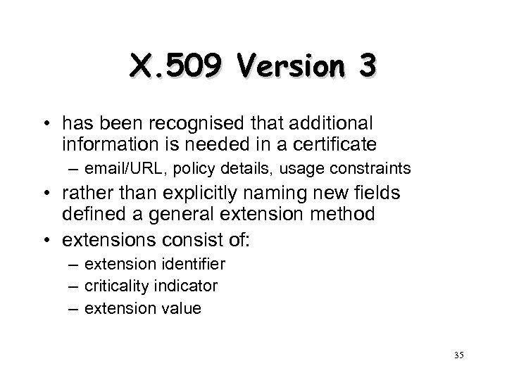 X. 509 Version 3 • has been recognised that additional information is needed in