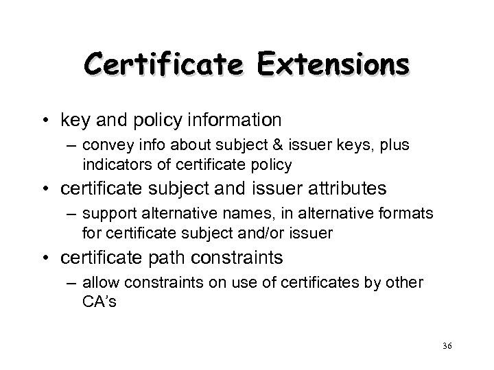 Certificate Extensions • key and policy information – convey info about subject & issuer
