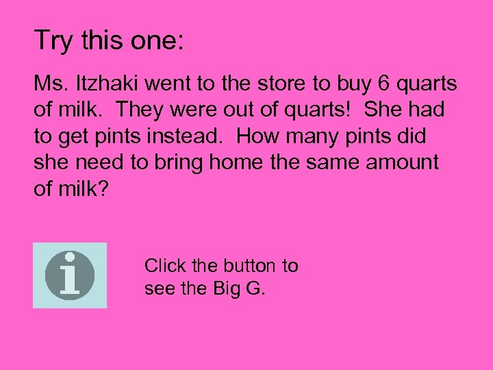 Try this one: Ms. Itzhaki went to the store to buy 6 quarts of