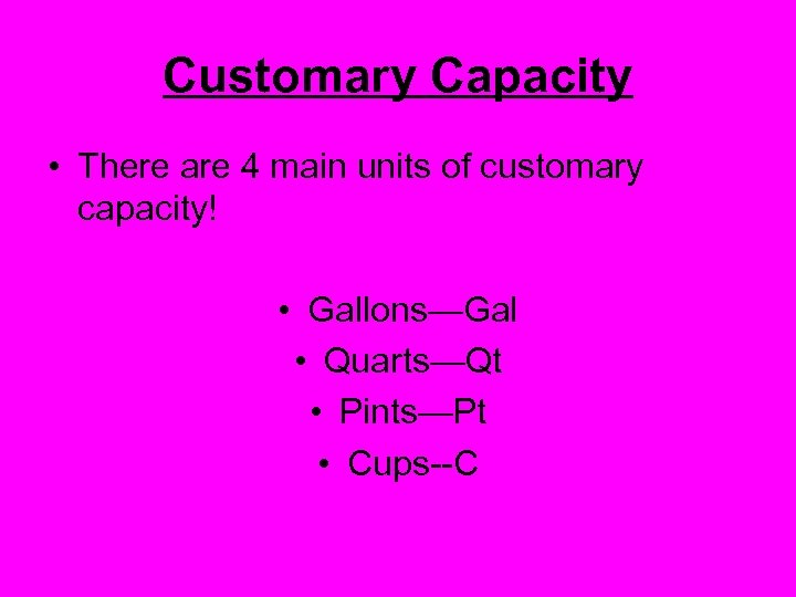 Customary Capacity • There are 4 main units of customary capacity! • Gallons—Gal •