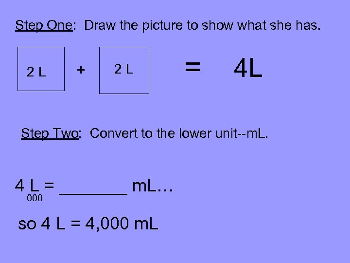 Step One: Draw the picture to show what she has. 2 L + 2
