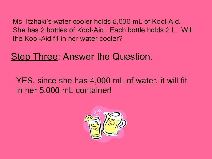 Ms. Itzhaki’s water cooler holds 5, 000 m. L of Kool-Aid. She has 2