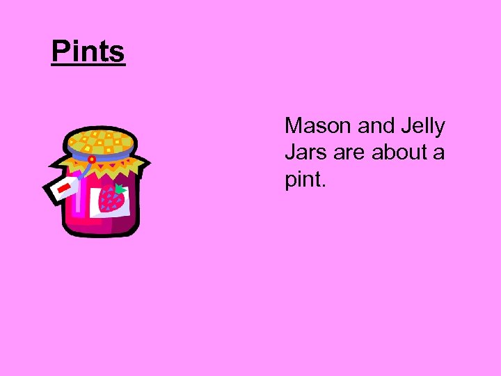 Pints Mason and Jelly Jars are about a pint. 