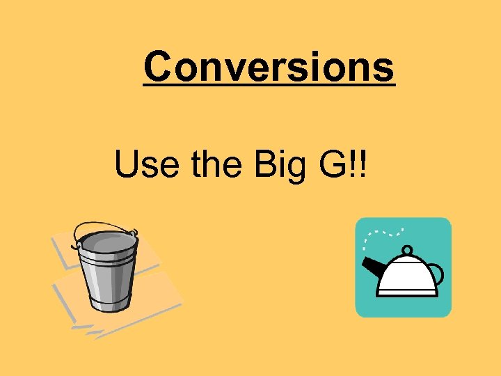 Conversions Use the Big G!! 