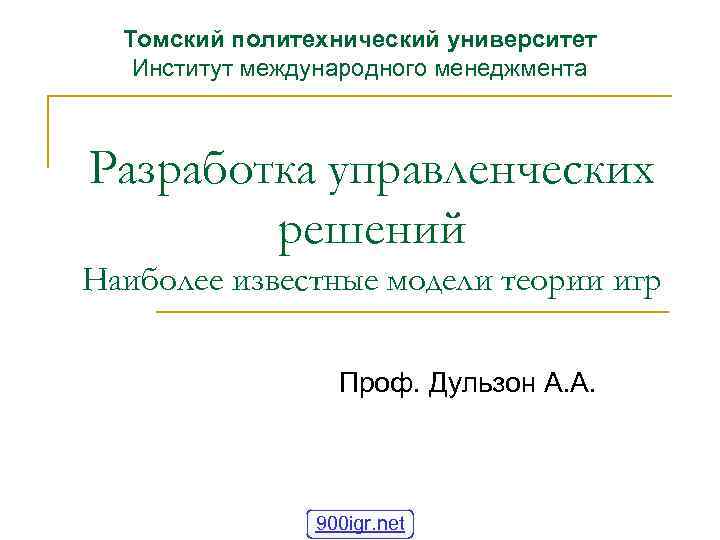 Томский политехнический университет Институт международного менеджмента Разработка управленческих решений Наиболее известные модели теории игр