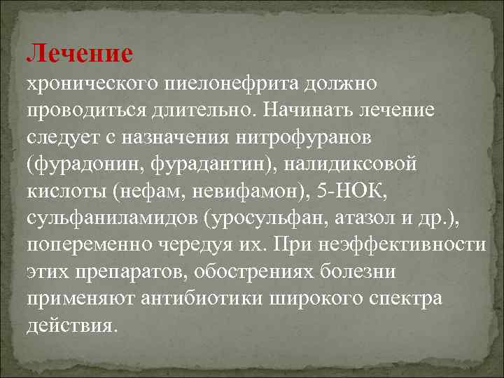 Лечение хронического пиелонефрита должно проводиться длительно. Начинать лечение следует с назначения нитрофуранов (фурадонин, фурадантин),