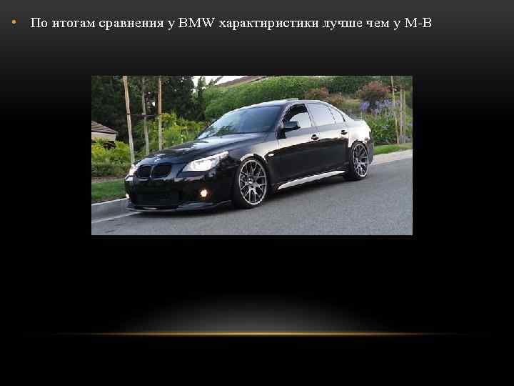  • По итогам сравнения у BMW характиристики лучше чем у M-B 