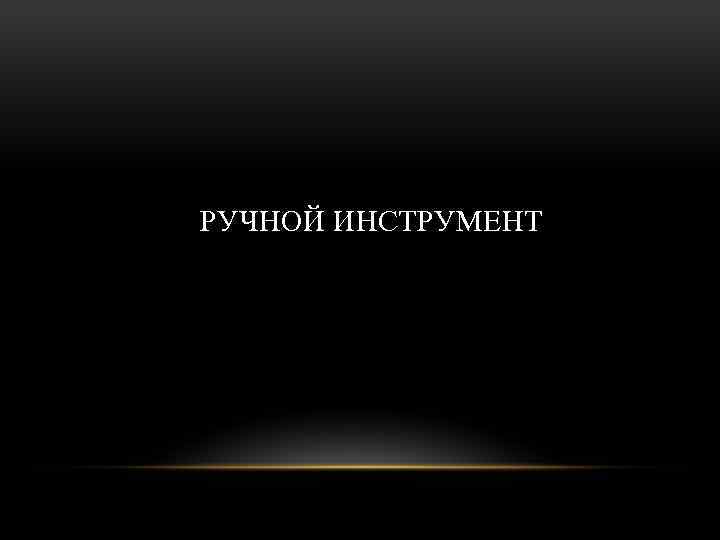 РУЧНОЙ ИНСТРУМЕНТ 