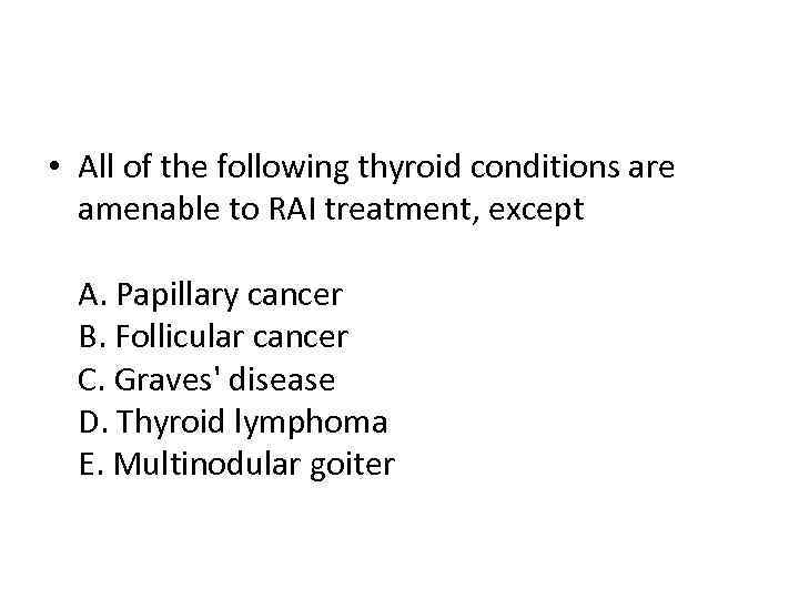  • All of the following thyroid conditions are amenable to RAI treatment, except