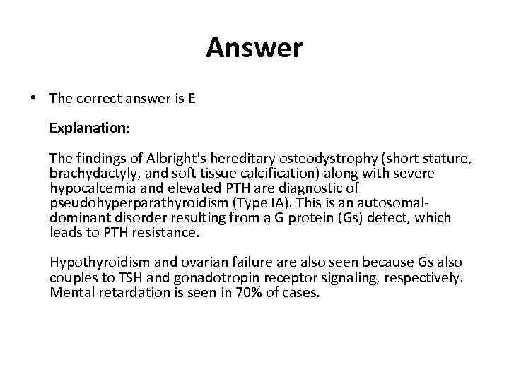 Answer • The correct answer is E Explanation: The findings of Albright's hereditary osteodystrophy