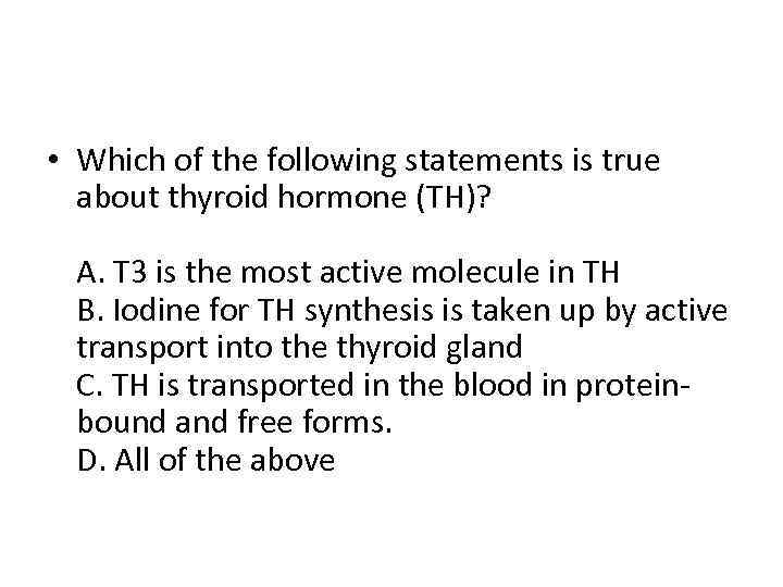  • Which of the following statements is true about thyroid hormone (TH)? A.