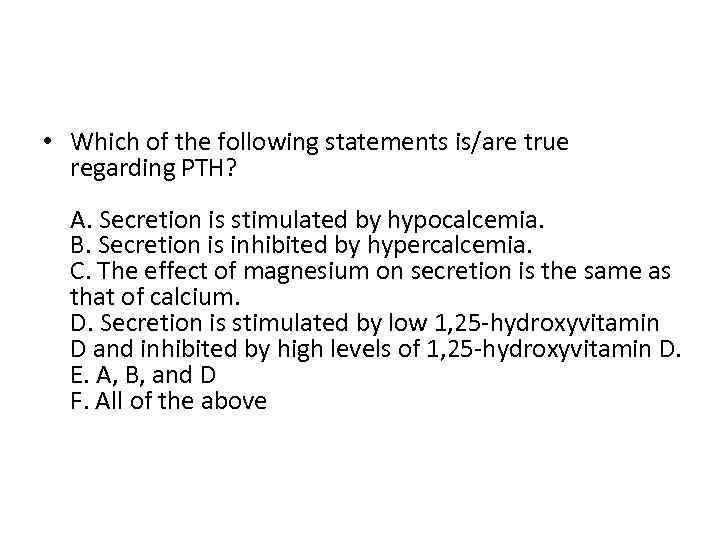  • Which of the following statements is/are true regarding PTH? A. Secretion is