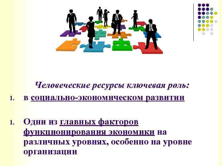 1. Человеческие ресурсы ключевая роль: в социально-экономическом развитии Одни из главных факторов функционирования экономики