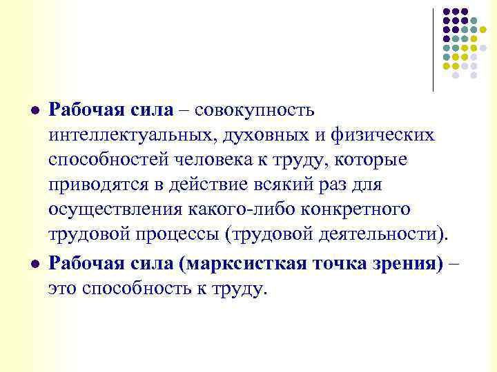 l l Рабочая сила – совокупность интеллектуальных, духовных и физических способностей человека к труду,