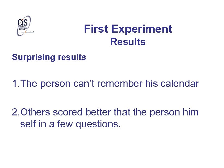 First Experiment Results Surprising results 1. The person can’t remember his calendar 2. Others