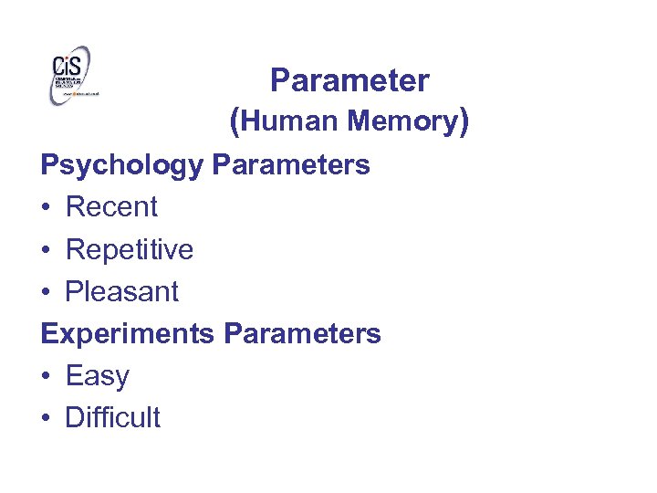 Parameter (Human Memory) Psychology Parameters • Recent • Repetitive • Pleasant Experiments Parameters •