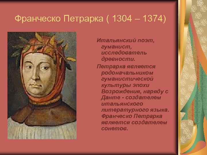 Франческо Петрарка ( 1304 – 1374) Итальянский поэт, гуманист, исследователь древности. Петрарка является родоначальником