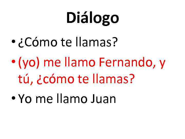 Diálogo • ¿Cómo te llamas? • (yo) me llamo Fernando, y tú, ¿cómo te