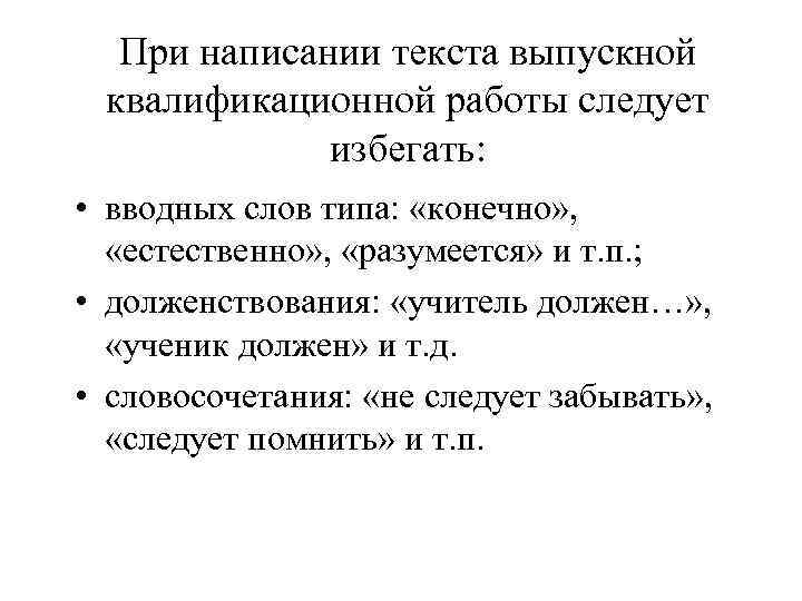 При написании текста выпускной квалификационной работы следует избегать: • вводных слов типа: «конечно» ,