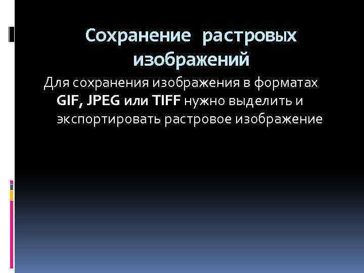 Сохранение растровых изображений Для сохранения изображения в форматах GIF, JPEG или TIFF нужно выделить