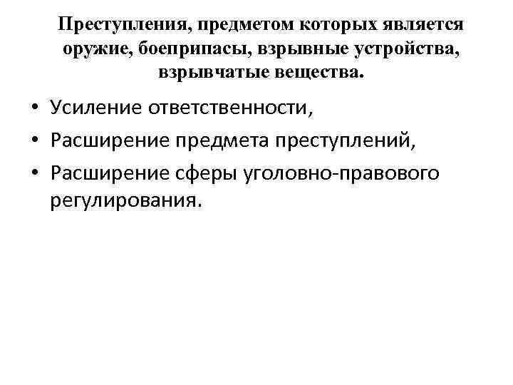 Преступления, предметом которых является оружие, боеприпасы, взрывные устройства, взрывчатые вещества. • Усиление ответственности, •