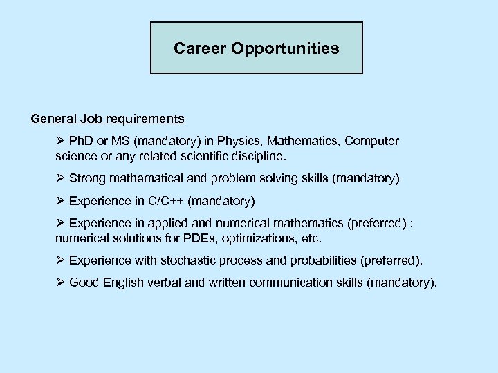 Career Opportunities General Job requirements Ø Ph. D or MS (mandatory) in Physics, Mathematics,