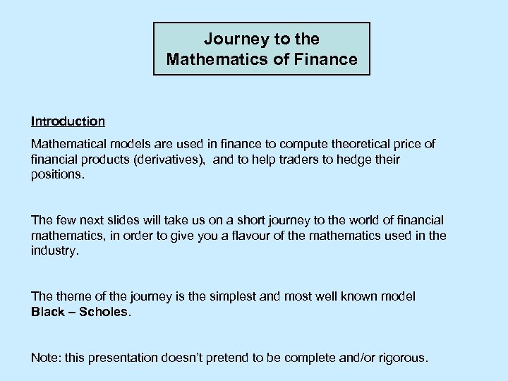 Journey to the Mathematics of Finance Introduction Mathematical models are used in finance to