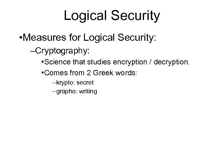 Logical Security • Measures for Logical Security: –Cryptography: • Science that studies encryption /