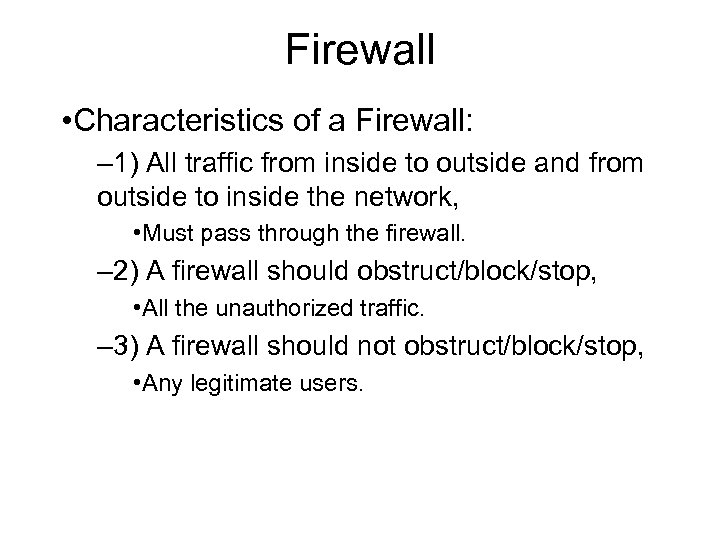 Firewall • Characteristics of a Firewall: – 1) All traffic from inside to outside