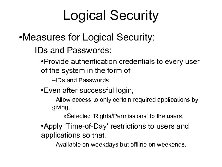 Logical Security • Measures for Logical Security: –IDs and Passwords: • Provide authentication credentials