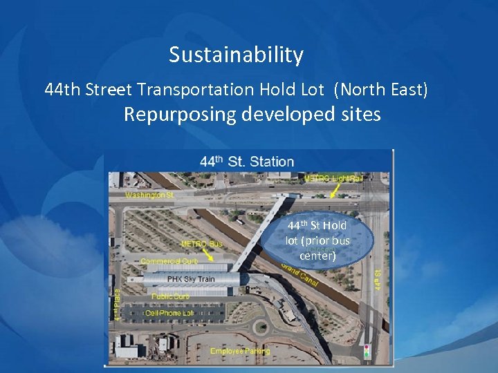 Sustainability 44 th Street Transportation Hold Lot (North East) Repurposing developed sites 44 th