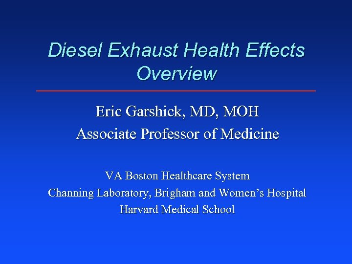 Diesel Exhaust Health Effects Overview Eric Garshick, MD, MOH Associate Professor of Medicine VA