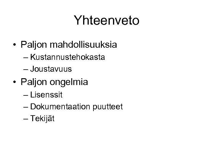 Yhteenveto • Paljon mahdollisuuksia – Kustannustehokasta – Joustavuus • Paljon ongelmia – Lisenssit –