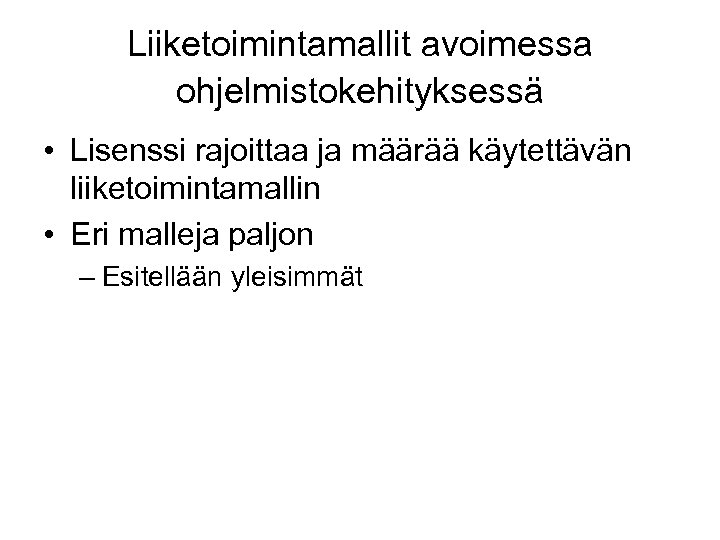 Liiketoimintamallit avoimessa ohjelmistokehityksessä • Lisenssi rajoittaa ja määrää käytettävän liiketoimintamallin • Eri malleja paljon