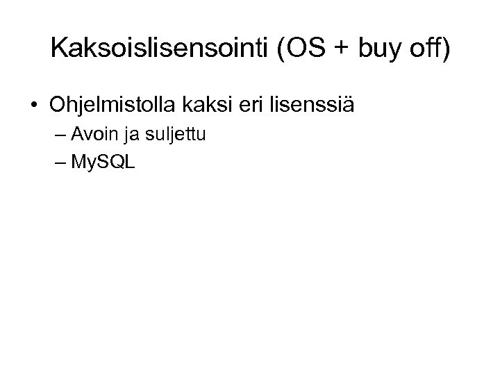 Kaksoislisensointi (OS + buy off) • Ohjelmistolla kaksi eri lisenssiä – Avoin ja suljettu