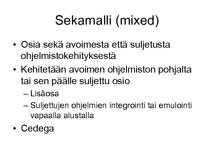 Sekamalli (mixed) • Osia sekä avoimesta että suljetusta ohjelmistokehityksestä • Kehitetään avoimen ohjelmiston pohjalta