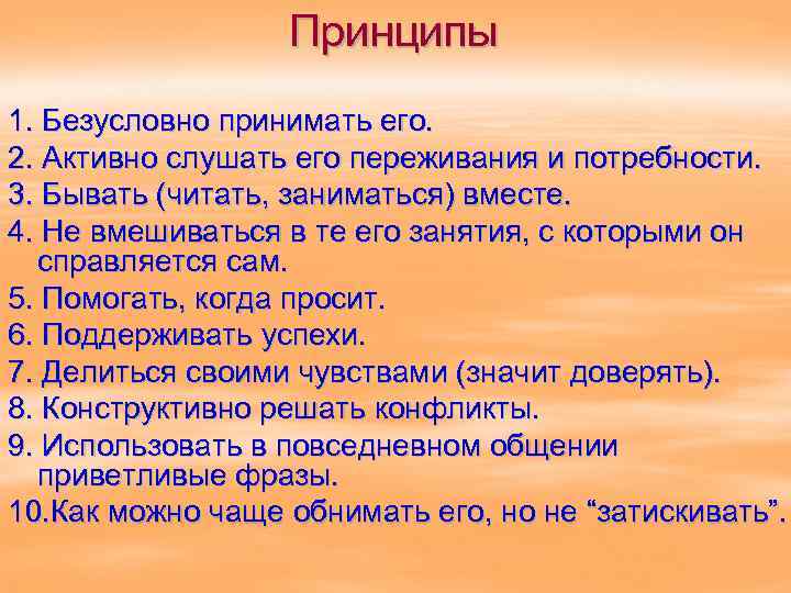 Принципы 1. Безусловно принимать его. 2. Активно слушать его переживания и потребности. 3. Бывать