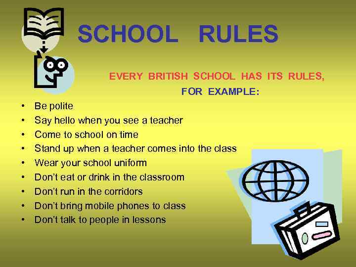 SCHOOL RULES EVERY BRITISH SCHOOL HAS ITS RULES, FOR EXAMPLE: • • • Be